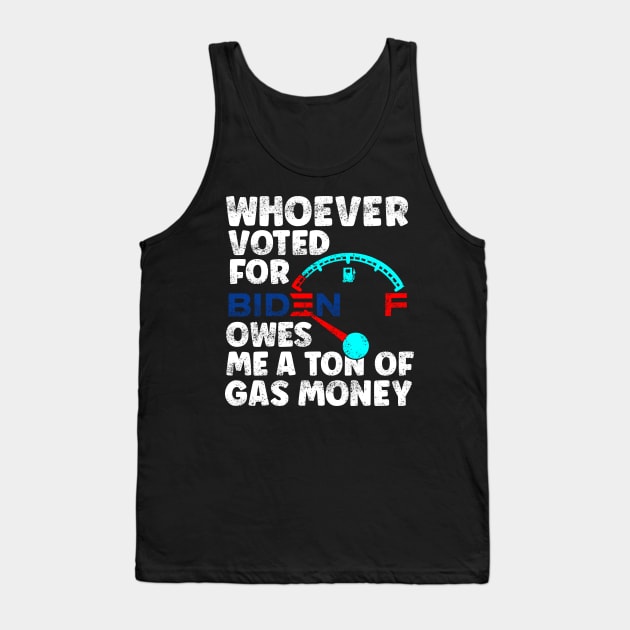 Whoever Voted Biden Owes Me a Ton of Gas Money Anti-Biden Pro Trump Gift Tank Top by BadDesignCo